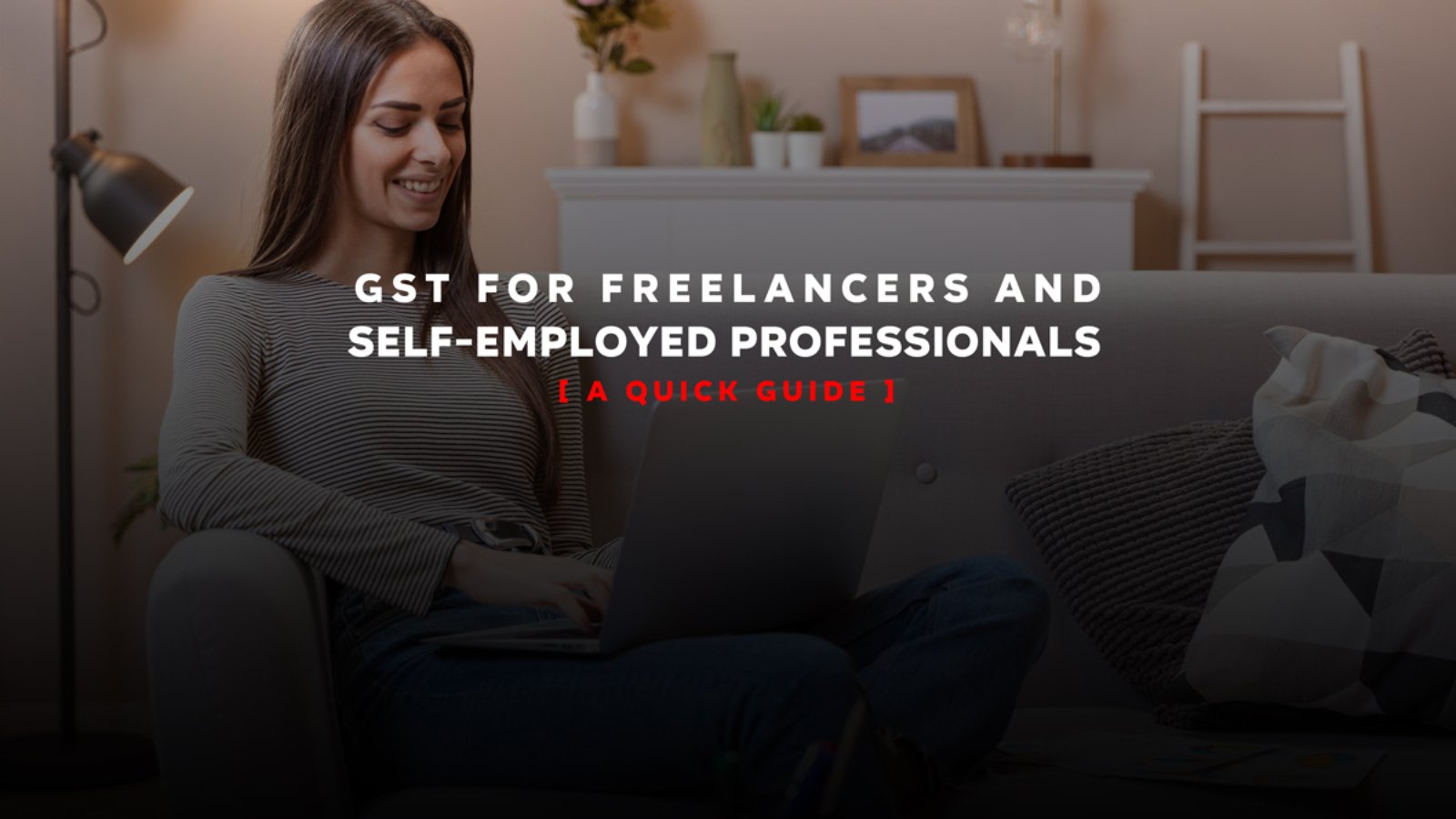 GST for Freelancers and Self-Employed Professionals: A Quick Guide