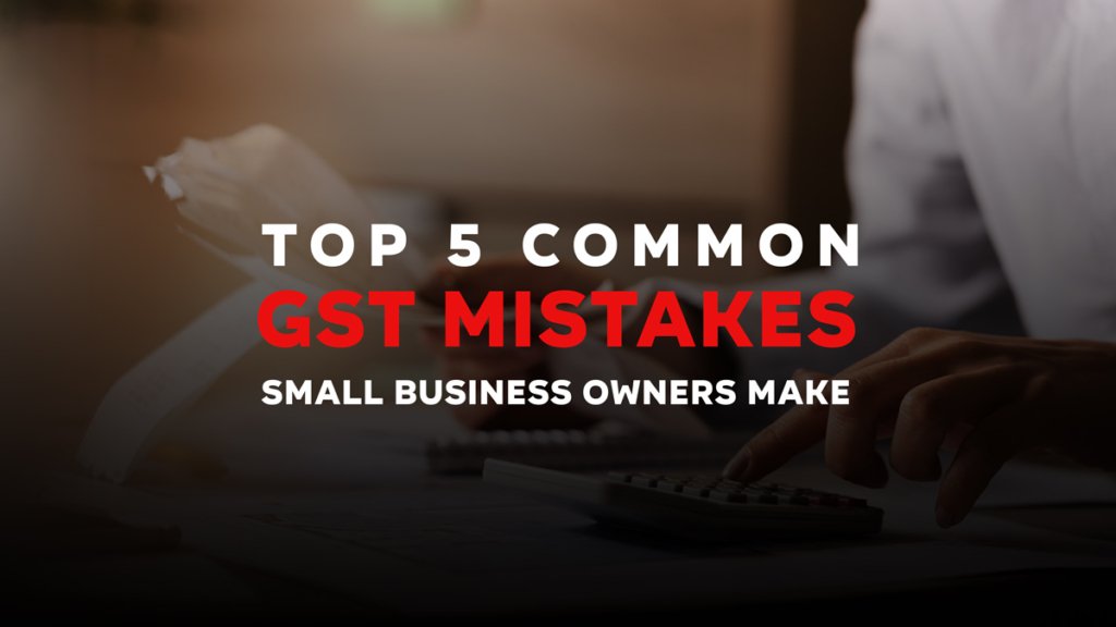 Top 5 Common GST Mistakes Small Business Owners Make – Sudhana And Co ...